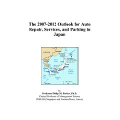 The 2007-2012 Outlook for Auto Repair, Services, and Parking in Japan Philip M. Parker